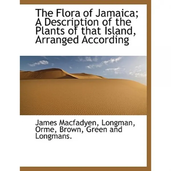 The Flora of Jamaica; A Description of the Plants of That Island Arranged According Hardcover, BiblioLife
