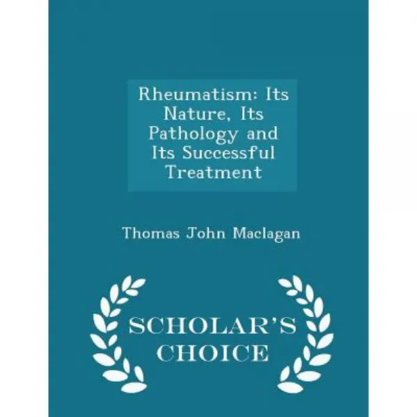 Rheumatism: Its Nature Its Pathology and Its Successful Treatment - Scholar's Choice Edition Paperback