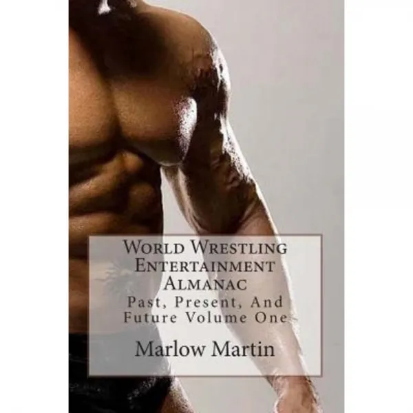 World Wrestling Entertainment: Past Present and Future Almanac Volume One Paperback, Createspace Independent Publishing Platform