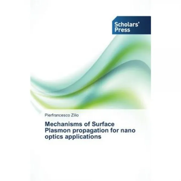 Mechanisms of Surface Plasmon Propagation for Nano Optics Applications Paperback, Scholars' Press