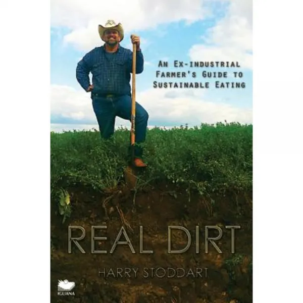 Real Dirt: An Ex-Industrial Farmer's Guide to Sustainable Eating Paperback, Iguana Books