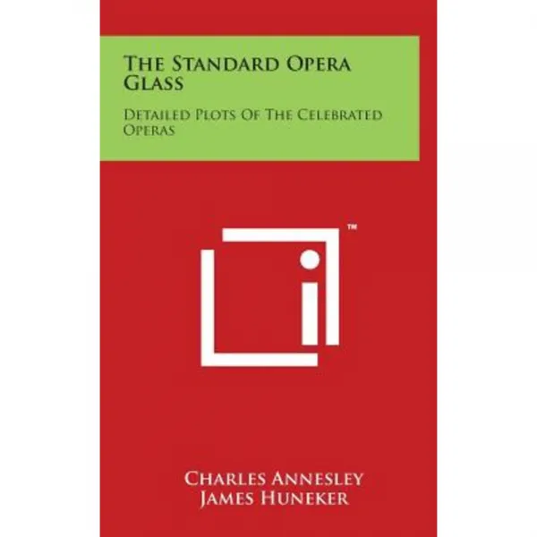 The Standard Opera Glass: Detailed Plots of the Celebrated Operas, Hardcover, Literary Licensing, LLC