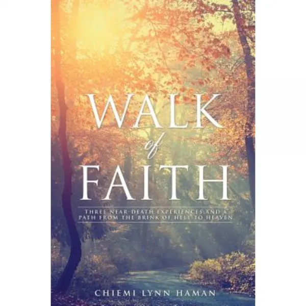 Walk of Faith: Three Near-Death Experiences and a Path from the Brink of Hell to Heaven Paperback, Xulon Press