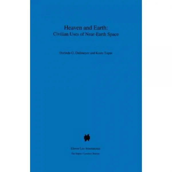 Heaven and Earth: Civilian Uses of Near-Earth Space: Civilian Uses of Near-Earth Space Hardcover, Kluwer Law International