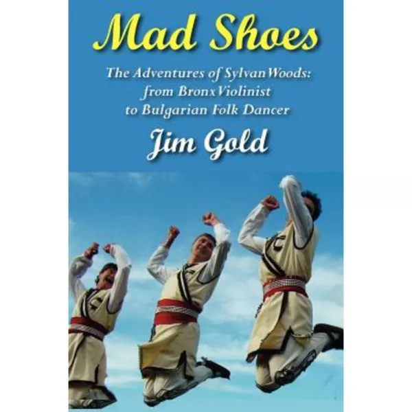 Mad Shoes: The Adventures of Sylvan Woods: From Bronx Violinist to Bulgarian Folk Dancer Paperback, Full Court Press