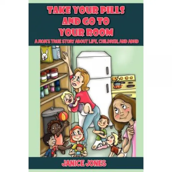 Take Your Pills and Go to Your Room: A Mom's True Story about Life Children and ADHD Paperback, Outskirts Press