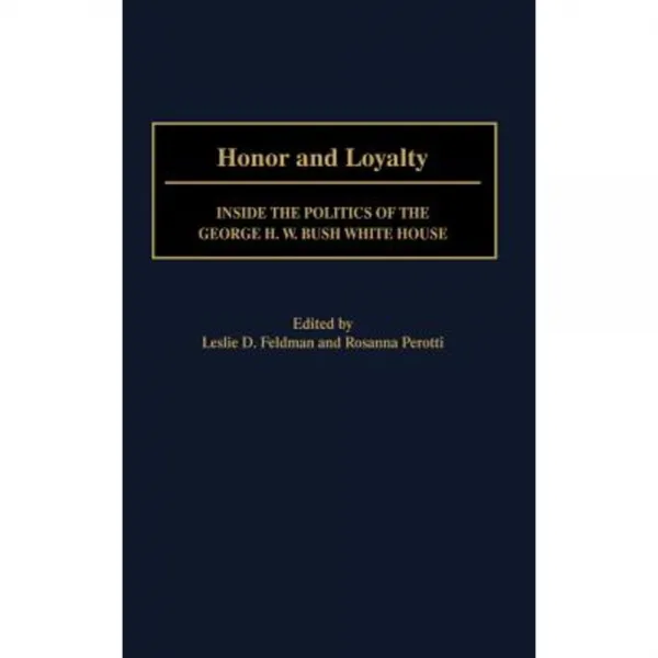 Honor and Loyalty: Inside the Politics of the George H. W. Bush White House Hardcover, Greenwood Press