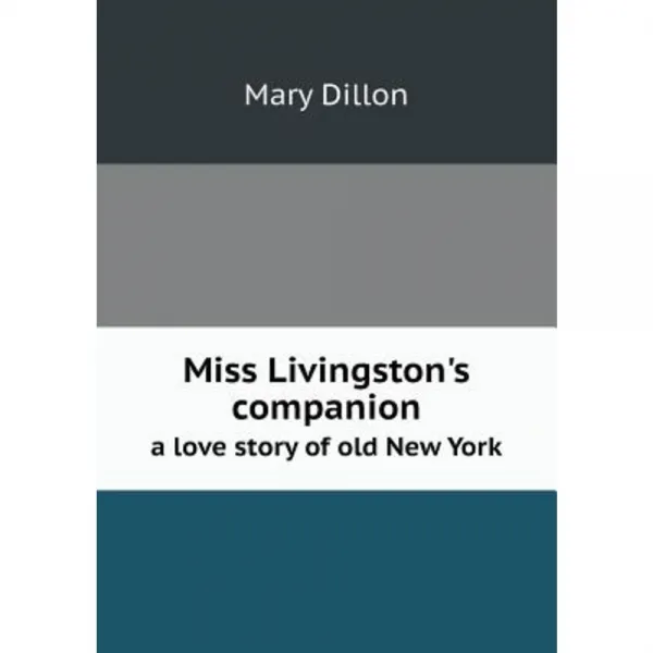 Miss Livingston's Companion a Love Story of Old New York Paperback, Book on Demand Ltd.
