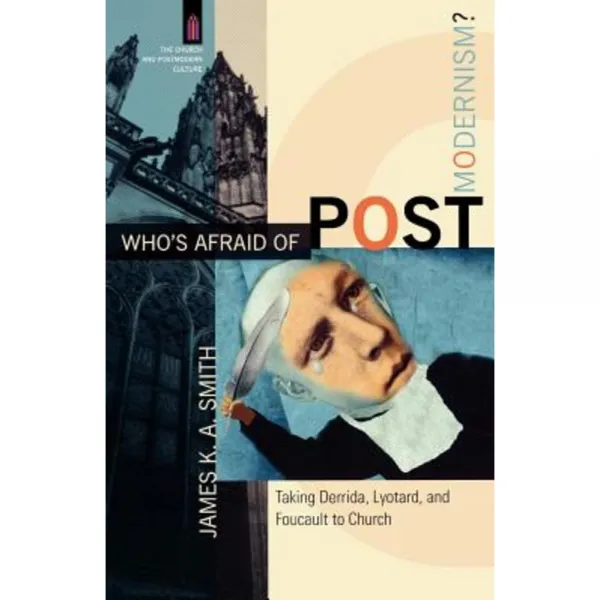 Who's Afraid of Postmodernism?: Taking Derrida Lyotard and Foucault to Church Paperback, Baker Academic