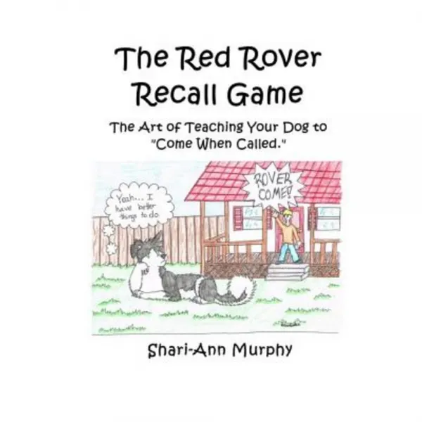 The Red Rover Recall Game: Teaching Your Dog How to Come When Called. Paperback, Createspace