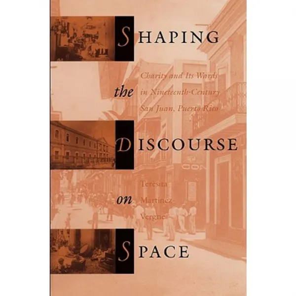 Shaping the Discourse on Space: Charity and Its Wards in 19th-Century San Juan Puerto Rico Paperback, University of Texas Press