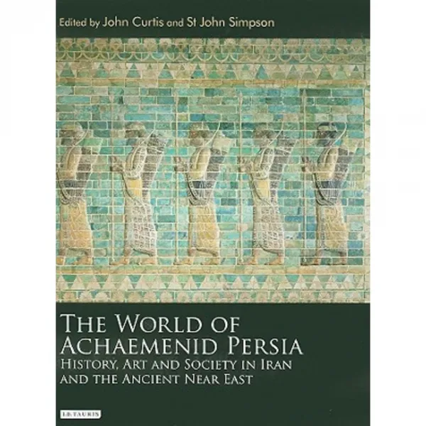 The World of Achaemenid Persia: History Art and Society in Iran and the Ancient Near East Hardcover, I. B. Tauris & Company