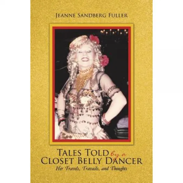 Tales Told by a Closet Belly Dancer: Her Travels Travails and Thoughts Paperback, iUniverse