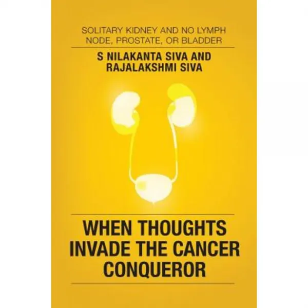 When Thoughts Invade the Cancer Conqueror: Solitary Kidney and No Lymph Node Prostate or Bladder Paperback, Notion Press