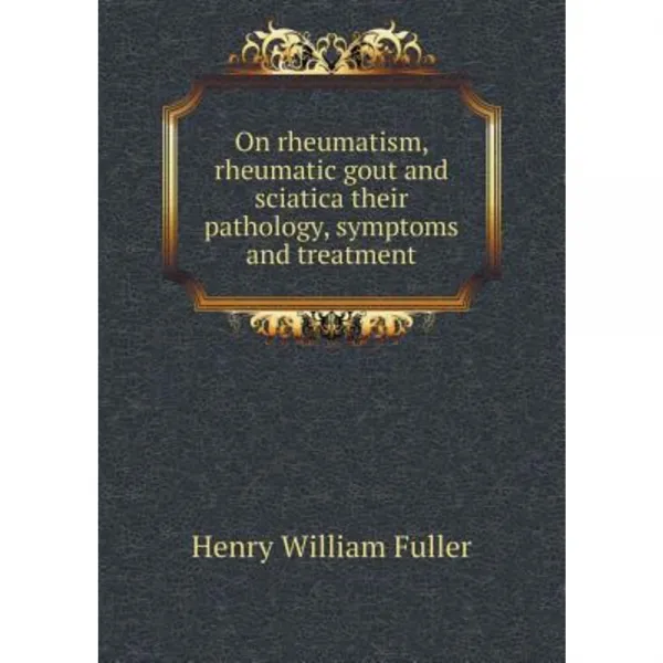 On Rheumatism Rheumatic Gout and Sciatica Their Pathology Symptoms and Treatment Paperback, Book on Demand Ltd.