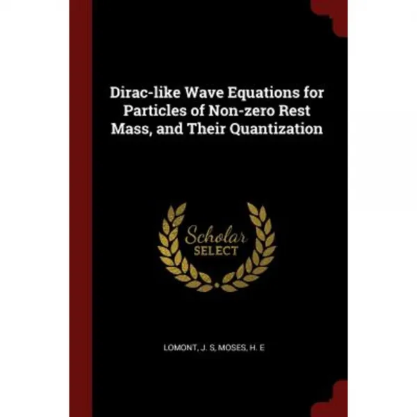 Dirac-Like Wave Equations for Particles of Non-Zero Rest Mass and Their Quantization Paperback, Andesite Press