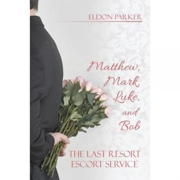 Matthew Mark Luke and Bob: The Last Resort Escort Service Paperback, Dorrance Publishing Co.