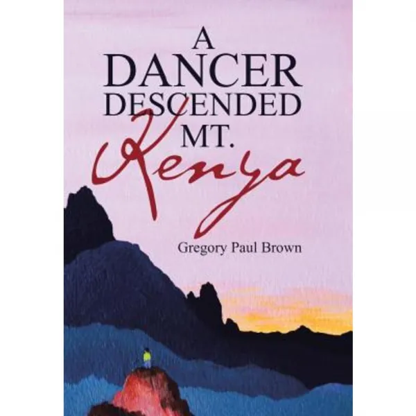 A Dancer Descended Mt. Kenya Hardcover, WestBow Press