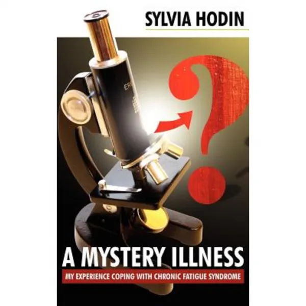 A Mystery Illness: My Experience Coping with Chronic Fatigue Syndrome Hardcover, Dorrance Publishing Co.