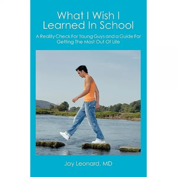 What I Wish I Learned in School: A Reality Check for Young Guys and a Guide for Getting the Most Out of Life Paperback, Booksurge Publishing