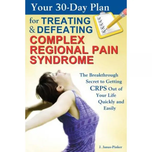 Your 30-Day Plan for Treating and Defeating Complex Regional Pain Syndrome Paperback, Createspace Independent Publishing Platform