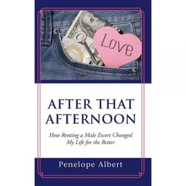 After That Afternoon: How Renting a Male Escort Changed My Life for the Better Hardcover, Authorhouse