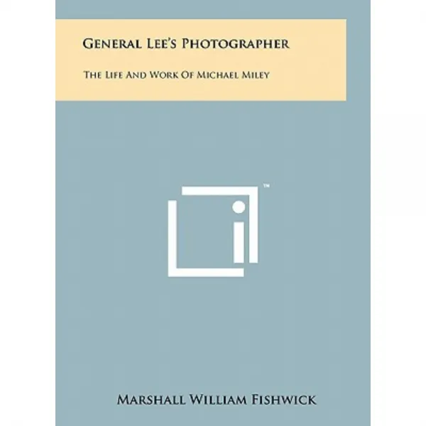 General Lee's Photographer: The Life and Work of Michael Miley Hardcover, Literary Licensing, LLC