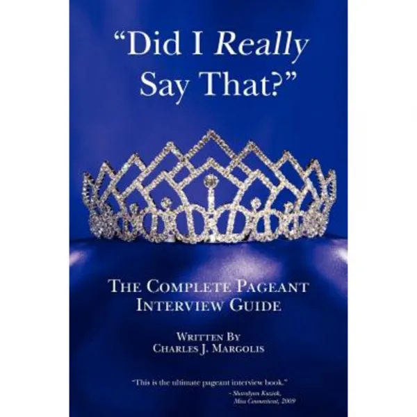 Did I Really Say That?: The Complete Pageant Interview Guide Paperback, Createspace Independent Publishing Platform