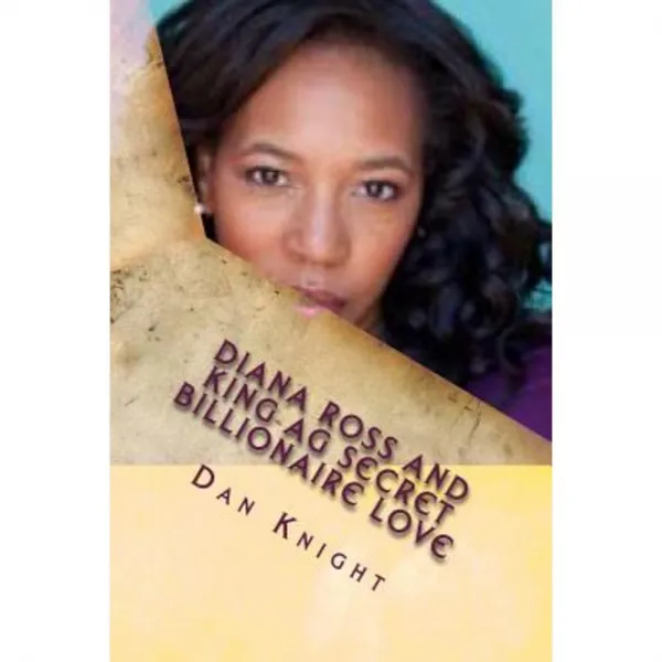 Diana Ross and King AG Secret Billionaire Love: She Told Me to Reach Out and Touch Paperback, Createspace Independent Publishing Platform