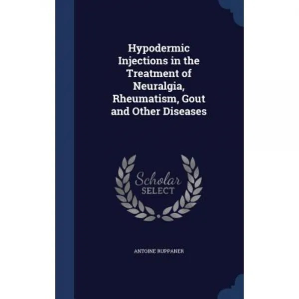 Hypodermic Injections in the Treatment of Neuralgia Rheumatism Gout and Other Diseases Hardcover, Sagwan Press
