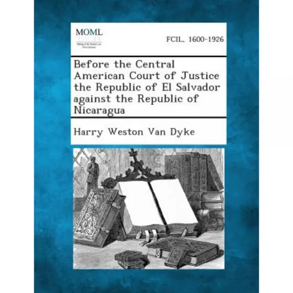 Before the Central American Court of Justice the Republic of El Salvador Against the Republic of Nicaragua Paperback, Gale, Making of Modern Law