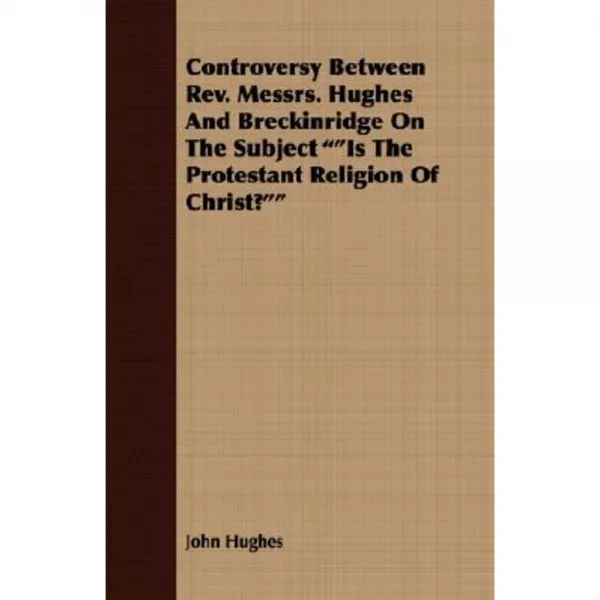 Controversy Between REV. Messrs. Hughes and Breckinridge on the Subject Is the Protestant Religion of Christ? Paperback, France Press