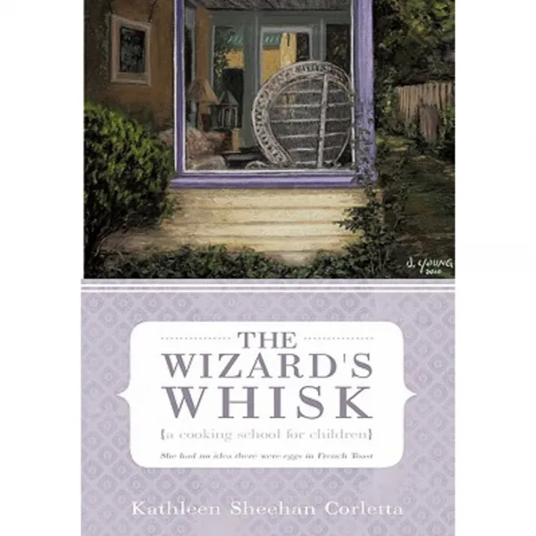 The Wizard's Whisk---A Cooking School for Children: She Had No Idea There Were Eggs in French Toast Paperback, iUniverse