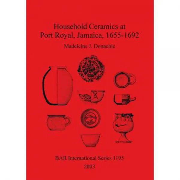 Household Ceramics at Port Royal Jamaica 1655-1692 Paperback, British Archaeological Reports Oxford Ltd