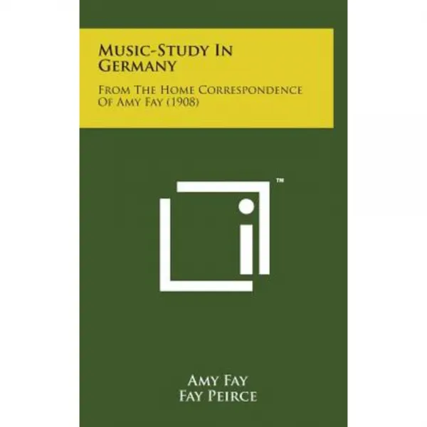 Music-Study in Germany: From the Home Correspondence of Amy Fay (1908) Hardcover, Literary Licensing, LLC
