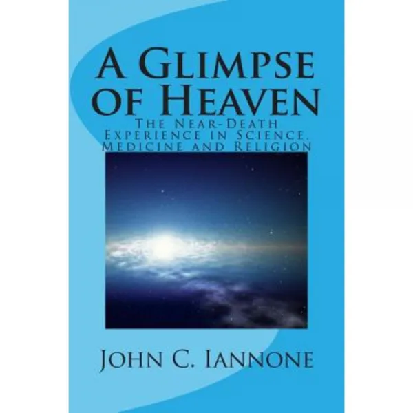 A Glimpse of Heaven: The Near-Death Experience in Science Medicine and Religion Paperback, Createspace