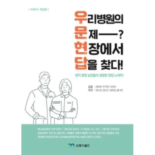 우리 병원의 문제? 현장에서 답을 찾다!:현직 병원 실장들의 생생한 현장 노하우, 엠디월드, 공윤희 외