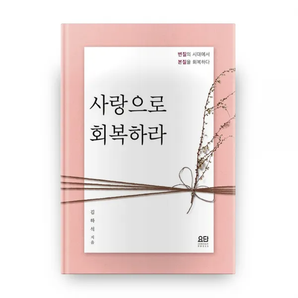 사랑으로 회복하라:변질의 시대에서 본질을 회복하다, 요단출판사