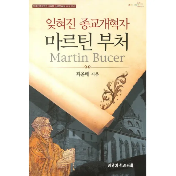 잊혀진 종교개혁자 마르틴 부처:한국기독교학회 제6회 소망학술상 수상 저서, 대한기독교서회
