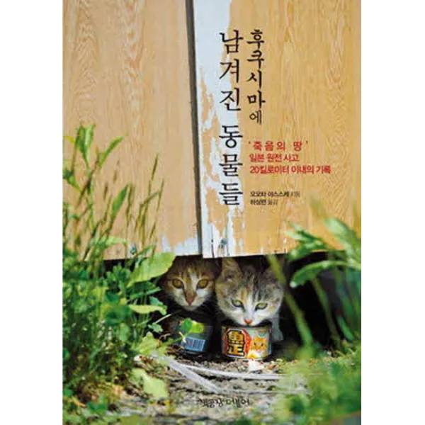 후쿠시마에 남겨진 동물들:죽음의 땅 일본원전사고 20킬로미터 이내의 기록, 책공장더불어