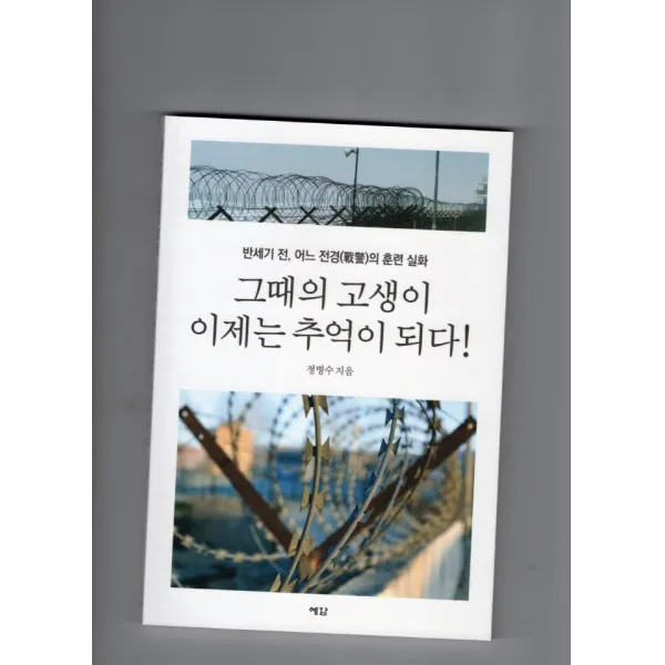그때의 고생이 이제는 추억이 되다!:반세기 전 어느 전경의 훈련 실화, 예감, 정병수