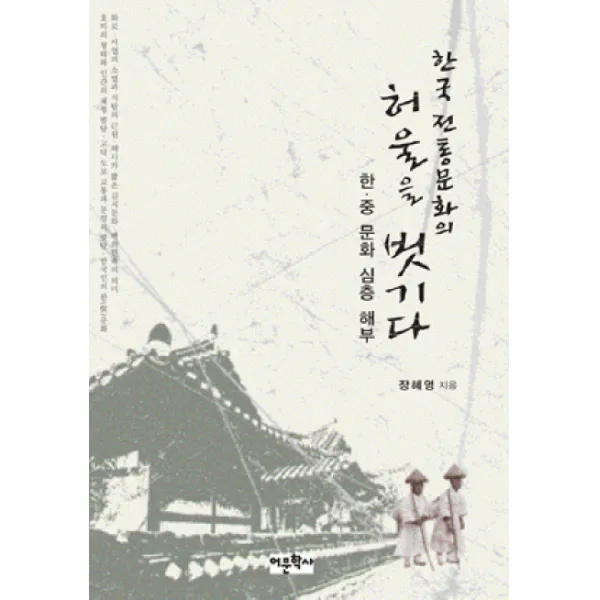 한국 전통문화의 허울을 벗기다:한 중 문화 심층 해부, 어문학사