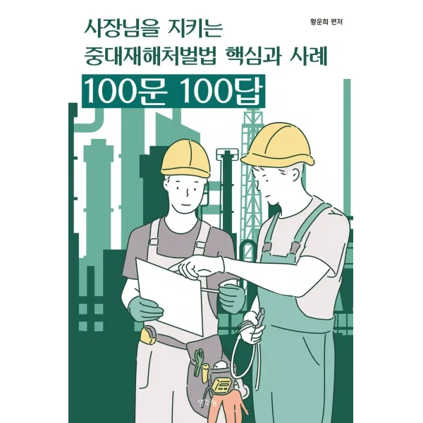 사장님을 지키는 중대재해처벌법 핵심과 사례 100문 100답, 황운희, 생각나눔
