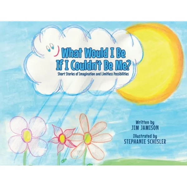 What Would I Be If I Couldn't Be Me?: Short Stories of Imagination and Limitless Possibilities Paperback, Tellwell Talent