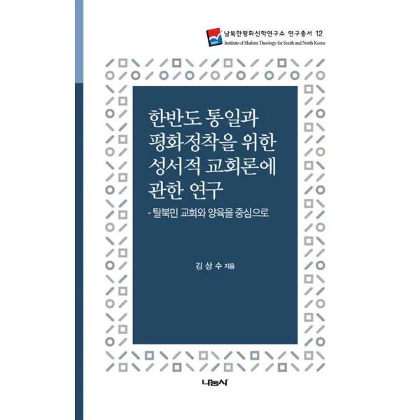한반도 통일과 평화정착을 위한 성서적 교회론에 관한 연구 : 탈북민 교회와 양육을 중심으로, 나눔사