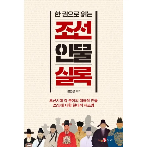 한 권으로 읽는 조선인물실록:조선시대 각 분야의 대표적 인물 25인에 대한 현대적 재조명, 시아, 김형광