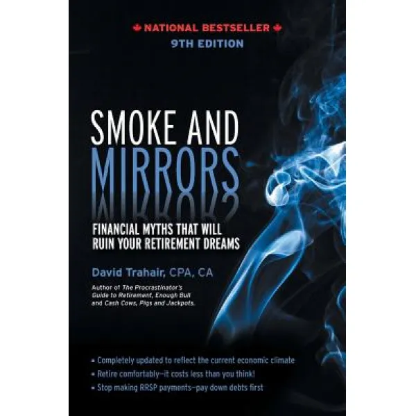 Smoke and Mirrors: Financial Myths That Will Ruin Your Retirement Dreams 9th Edition Paperback, Iguana Books