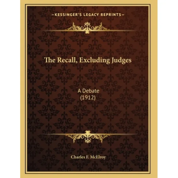 The Recall Excluding Judges: A Debate (1912) Paperback, Kessinger Publishing
