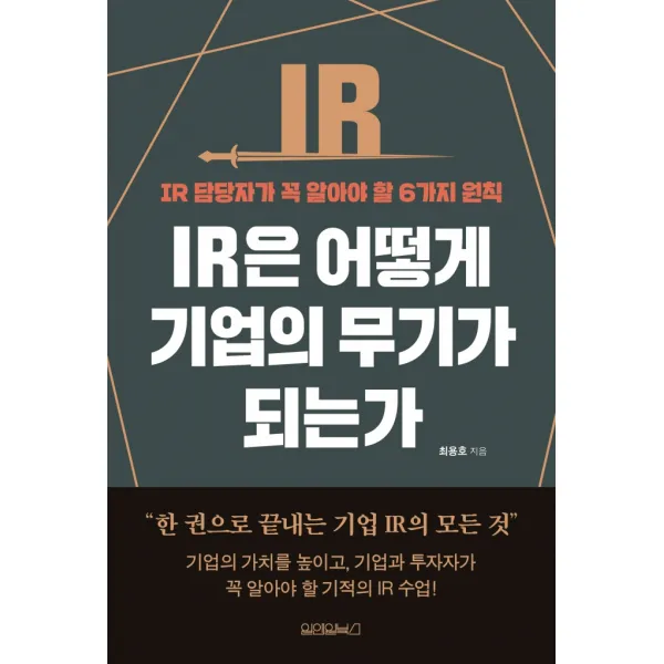 IR은 어떻게 기업의 무기가 되는가:IR 담당자가 꼭 알아야 할 6가지 원칙, 최용호, 원앤원북스