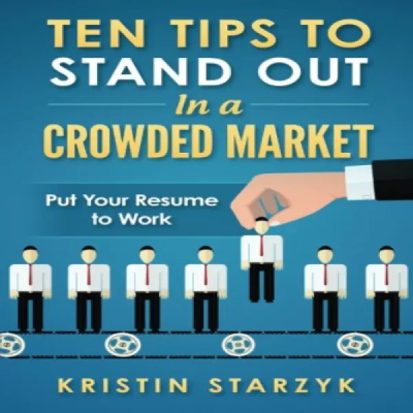 Ten Tips to Stand Out In a Crowded Market: Put Your Resume to Work 혼잡 한 시장에서 눈에 띄는 10 가지 팁 : 이력서를 활용, 1